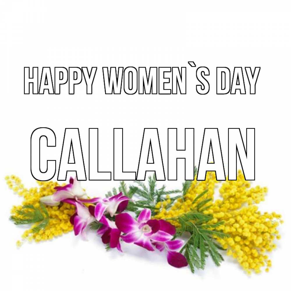 Greetings card с именем, Callahan happy women`s day открытка на международный женский день с цветами  1 Greetings with text for free download 